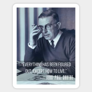 Sartre portrait and  quote: Everything has been figured out, except how to live. Sticker